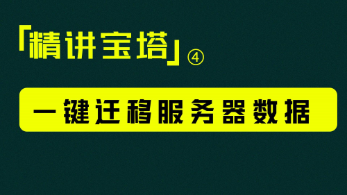 「精讲宝塔」④： 一键迁移宝塔服务器数据！快速切换服务器必备教程